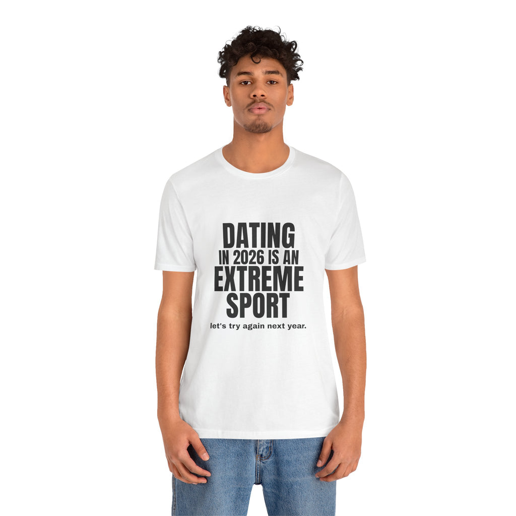 Dating in 2026 Is an Extreme Sport Tee