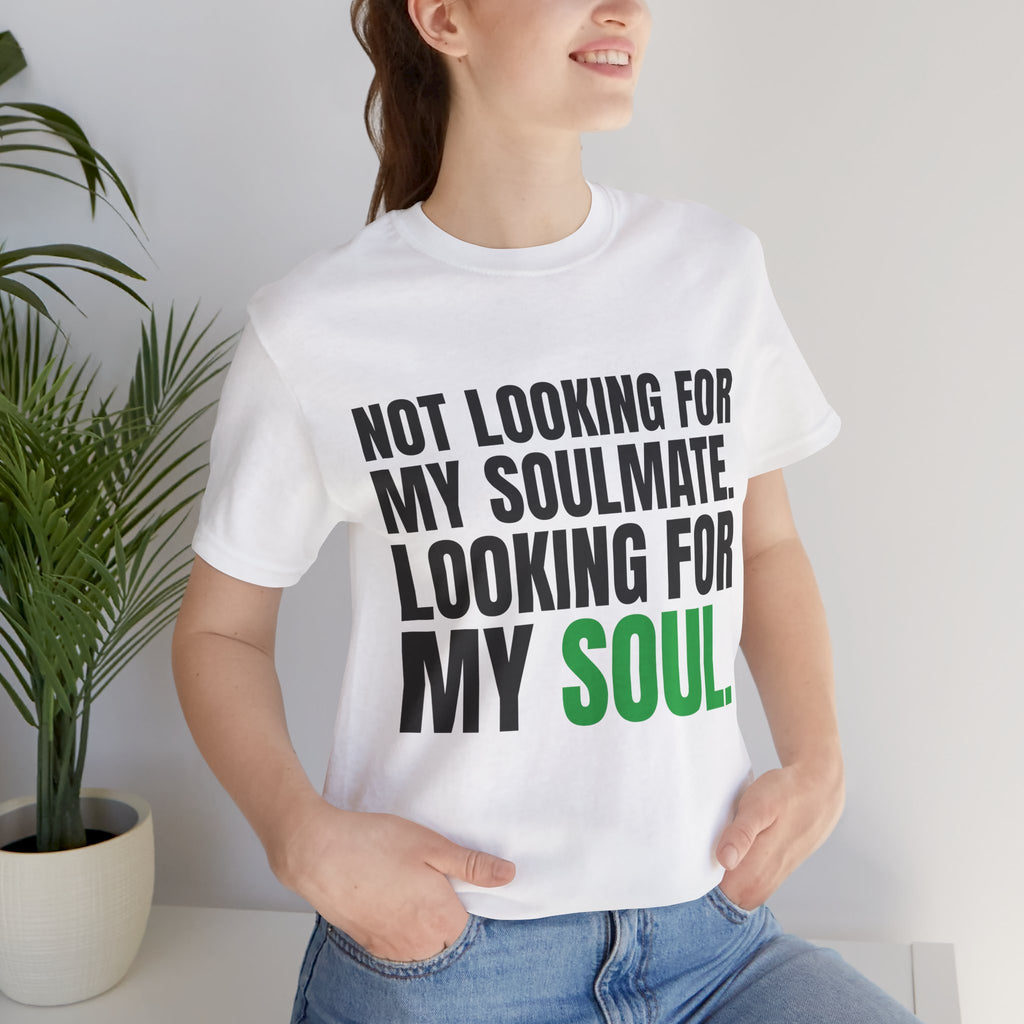 Not Looking for My Soulmate, Looking for My Soul Tee
