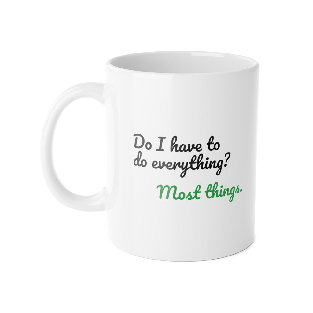 Do I Have to Do Everything? Most Things. Funny Mug