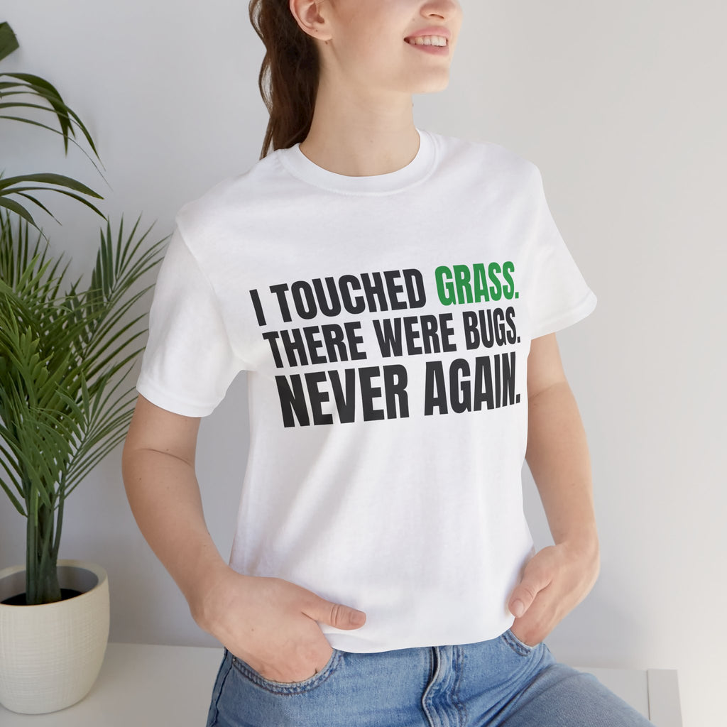 I Touched Grass, There Were Bugs, Never Again Tee