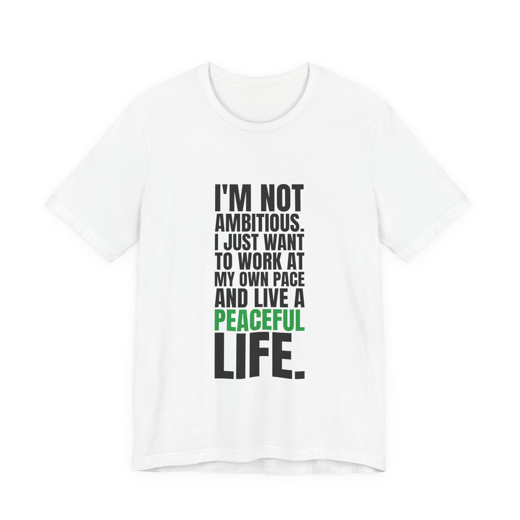 I'm Not Ambitious, I Just Want a Peaceful Life Tee