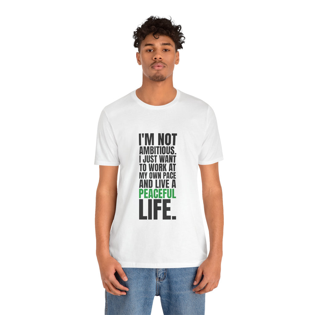 I'm Not Ambitious, I Just Want a Peaceful Life Tee