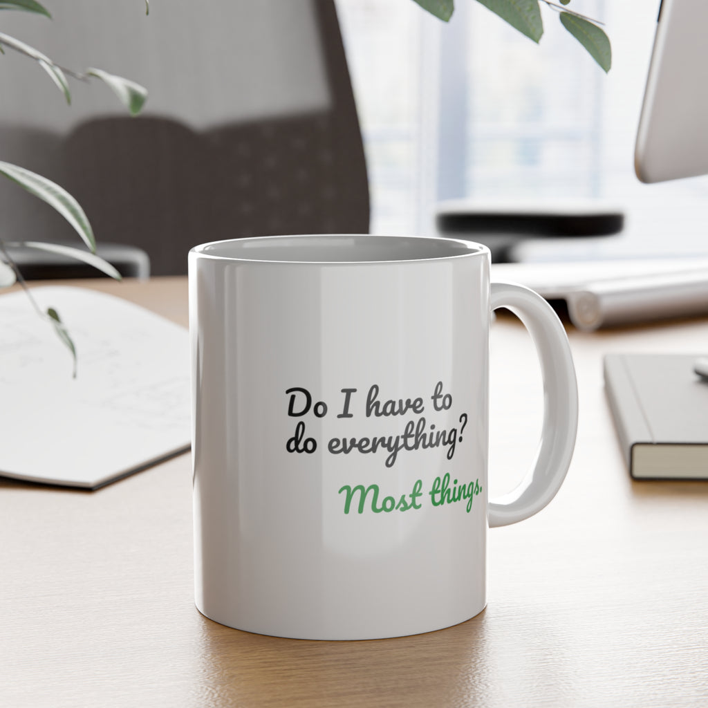Do I Have to Do Everything? Most Things. Funny Mug
