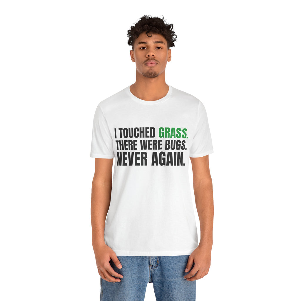 I Touched Grass, There Were Bugs, Never Again Tee