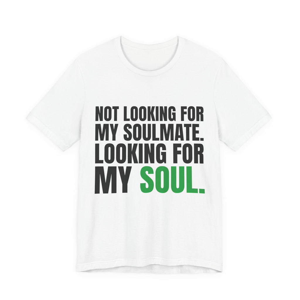 Not Looking for My Soulmate, Looking for My Soul Tee