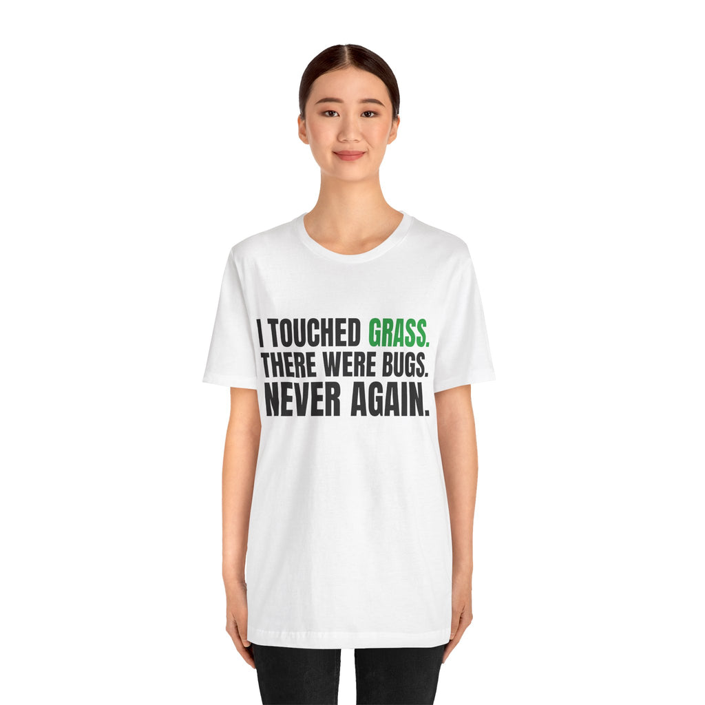 I Touched Grass, There Were Bugs, Never Again Tee