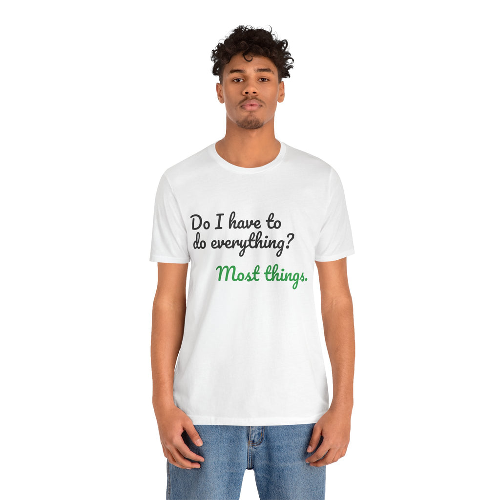 Do I Have to Do Everything? Most Things. Tee