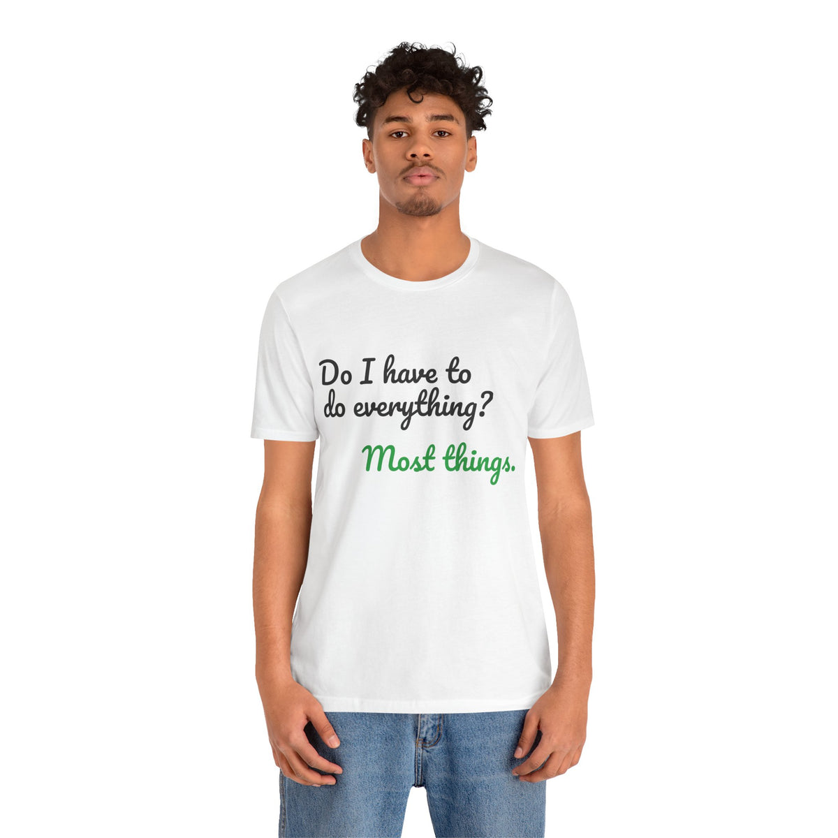 Do I Have to Do Everything? Most Things. Tee