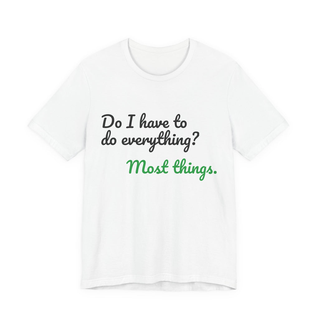 Do I Have to Do Everything? Most Things. Tee