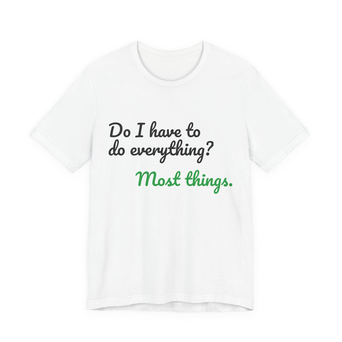 Do I Have to Do Everything? Most Things. Tee
