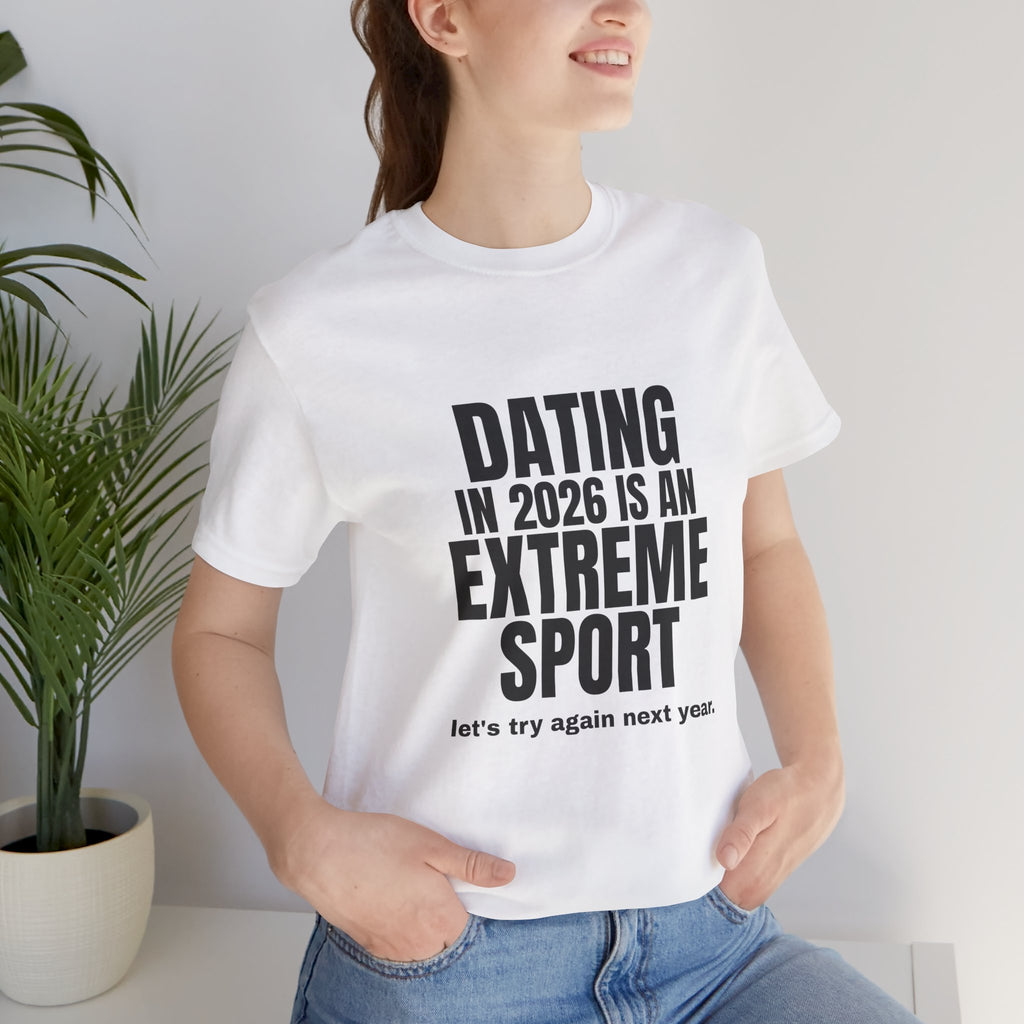 Dating in 2026 Is an Extreme Sport Tee