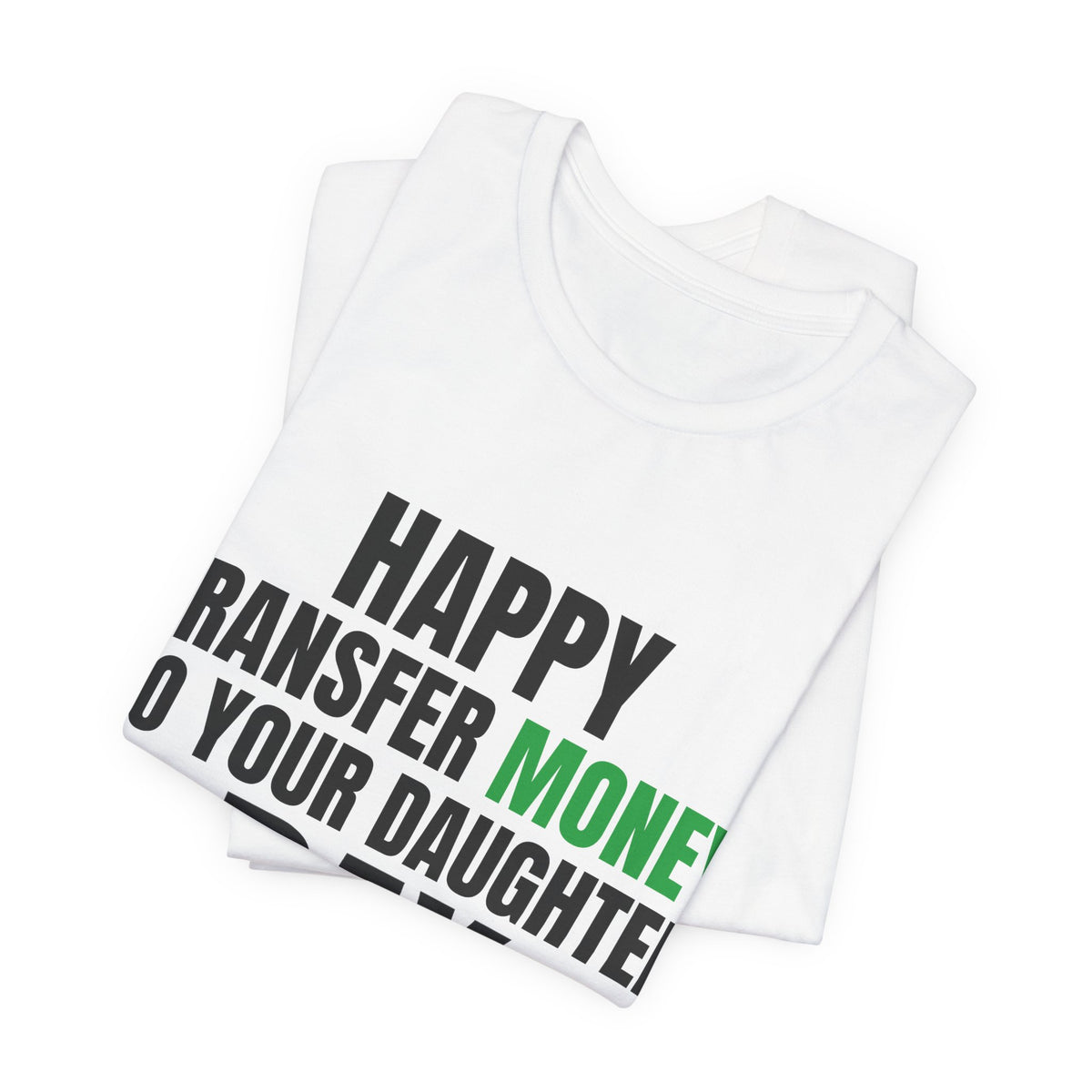 Happy Transfer Money to Your Daughter Day Tee, Funny Dad Gift