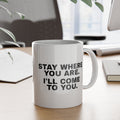 Stay Where You Are. I'll Come to You. Mug