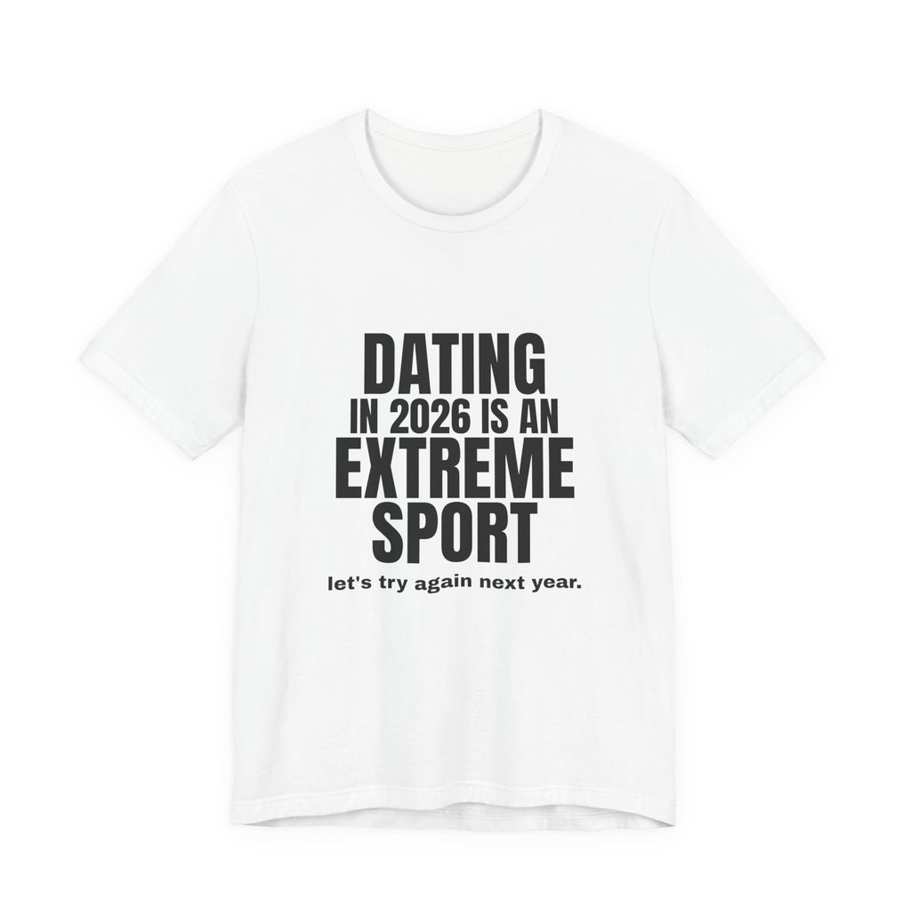 Dating in 2026 Is an Extreme Sport Tee