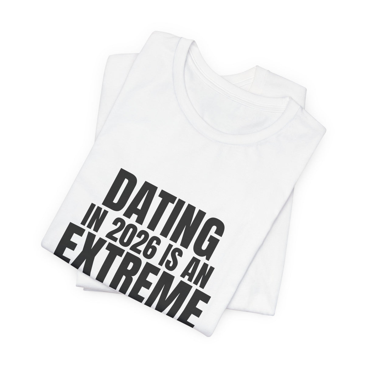 Dating in 2026 Is an Extreme Sport Tee