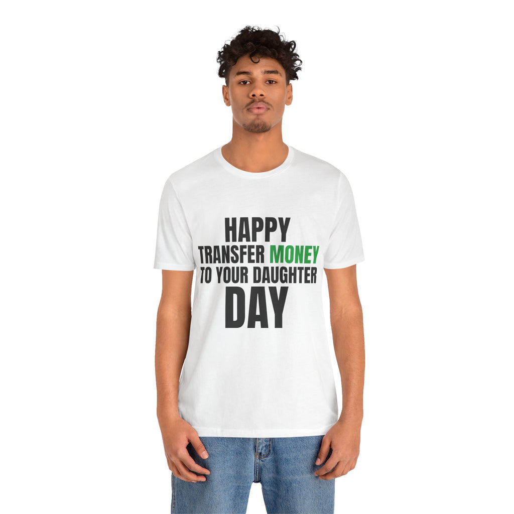 Happy Transfer Money to Your Daughter Day Tee, Funny Dad Gift