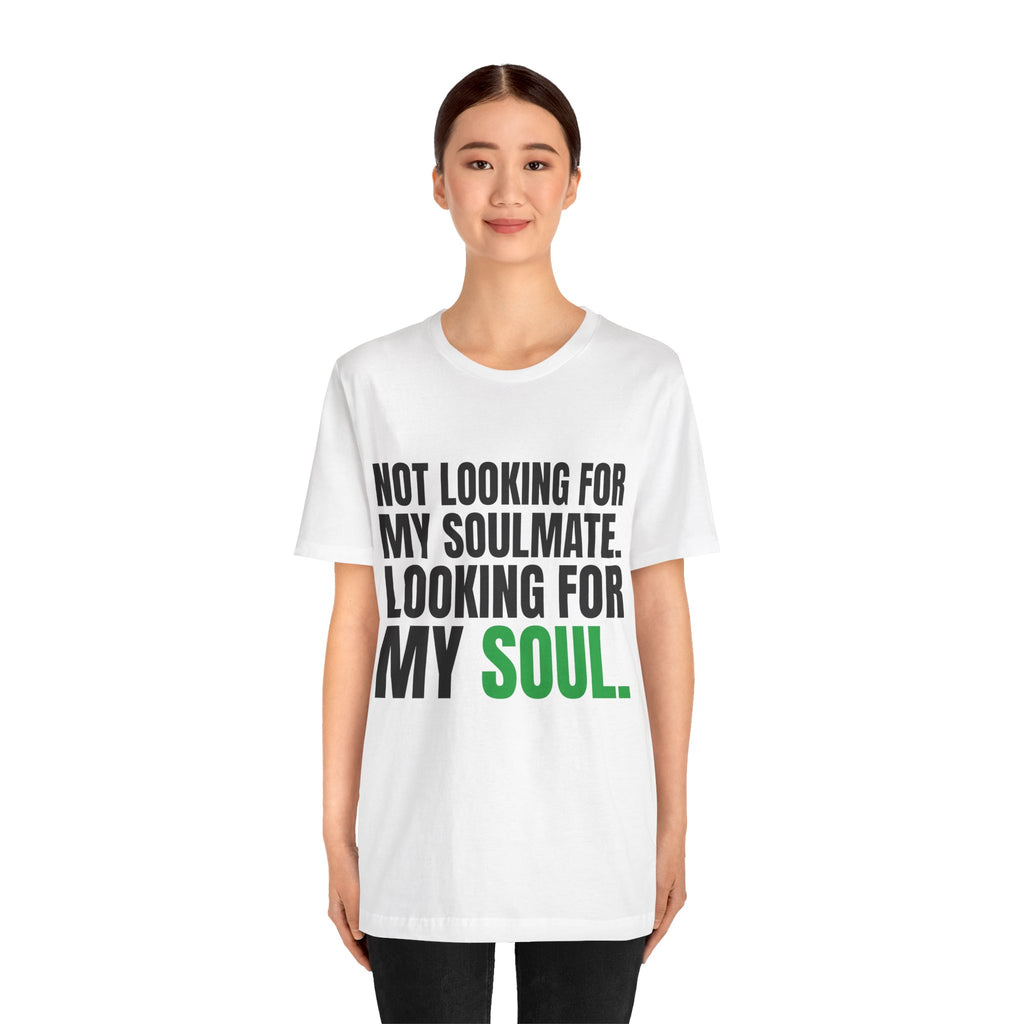 Not Looking for My Soulmate, Looking for My Soul Tee