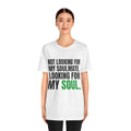Not Looking for My Soulmate, Looking for My Soul Tee