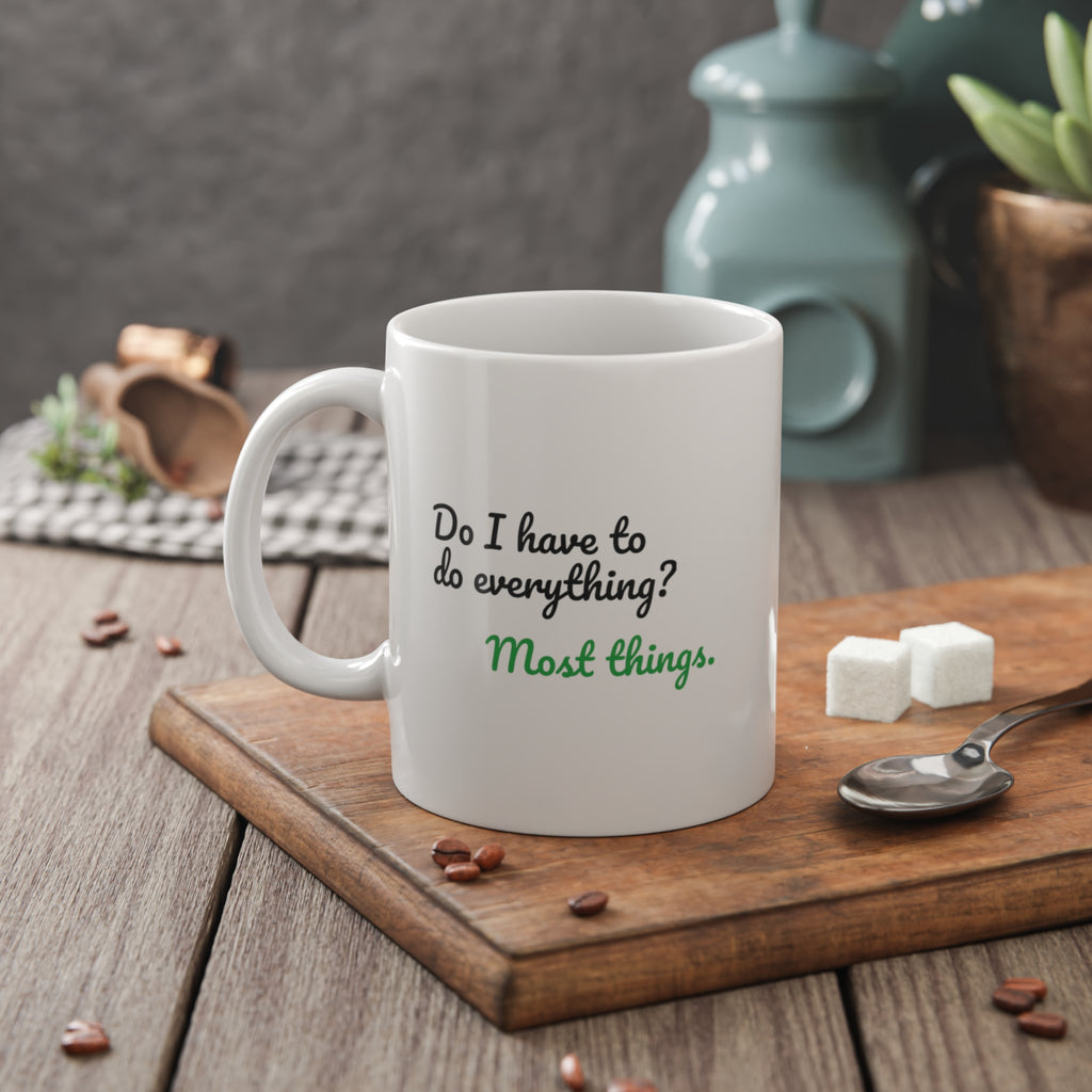Do I Have to Do Everything? Most Things. Funny Mug