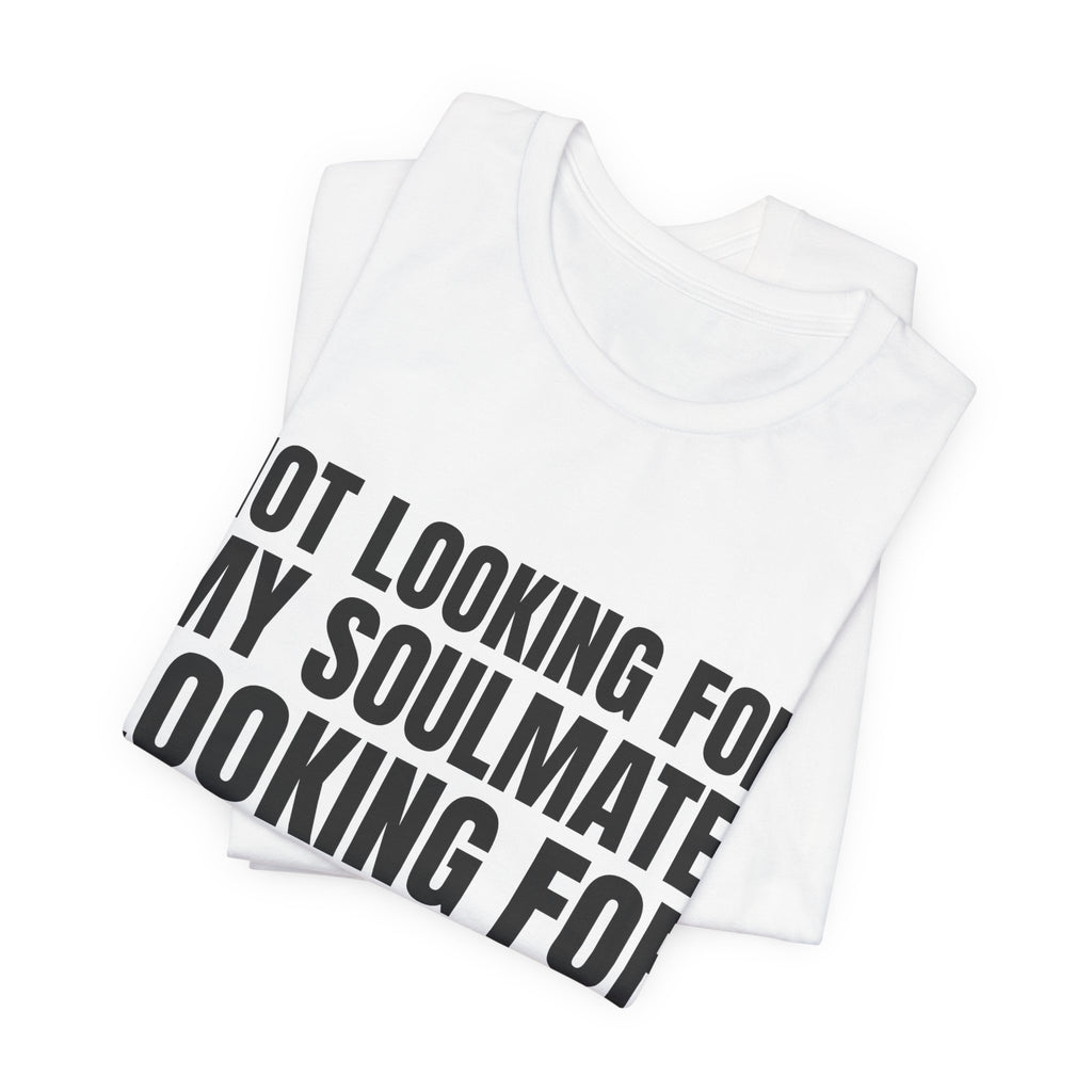 Not Looking for My Soulmate, Looking for My Soul Tee