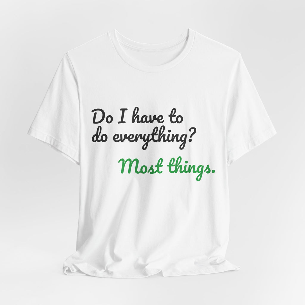 Do I Have to Do Everything? Most Things. Tee