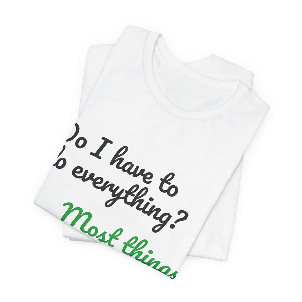 Do I Have to Do Everything? Most Things. Tee
