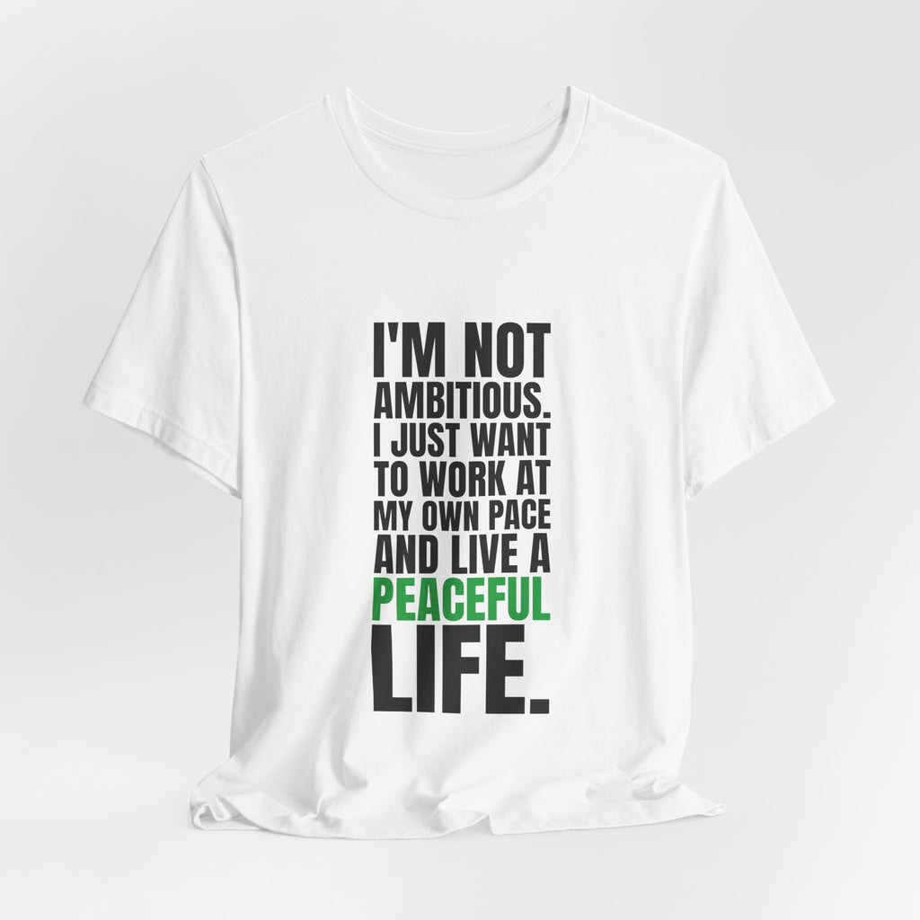 I'm Not Ambitious, I Just Want a Peaceful Life Tee