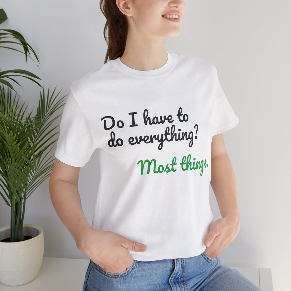 Do I Have to Do Everything? Most Things. Tee