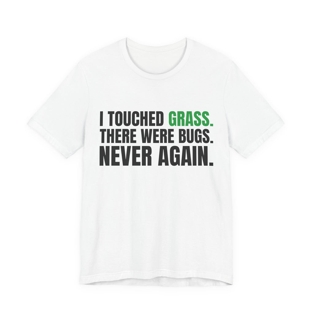 I Touched Grass, There Were Bugs, Never Again Tee