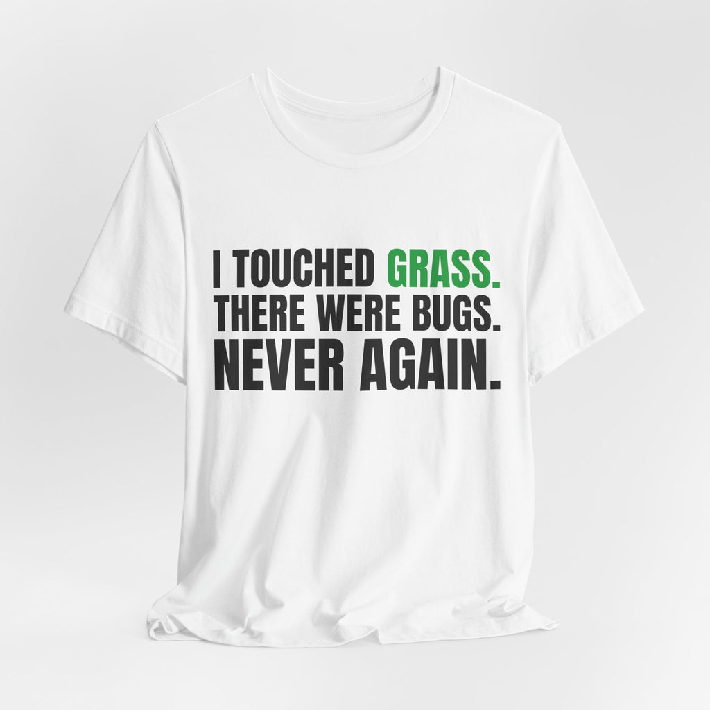 I Touched Grass, There Were Bugs, Never Again Tee