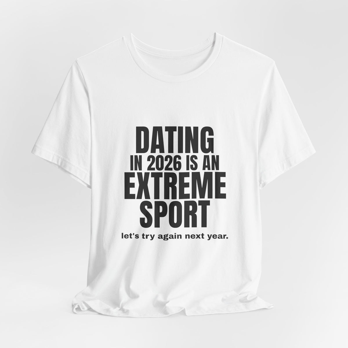 Dating in 2026 Is an Extreme Sport Tee